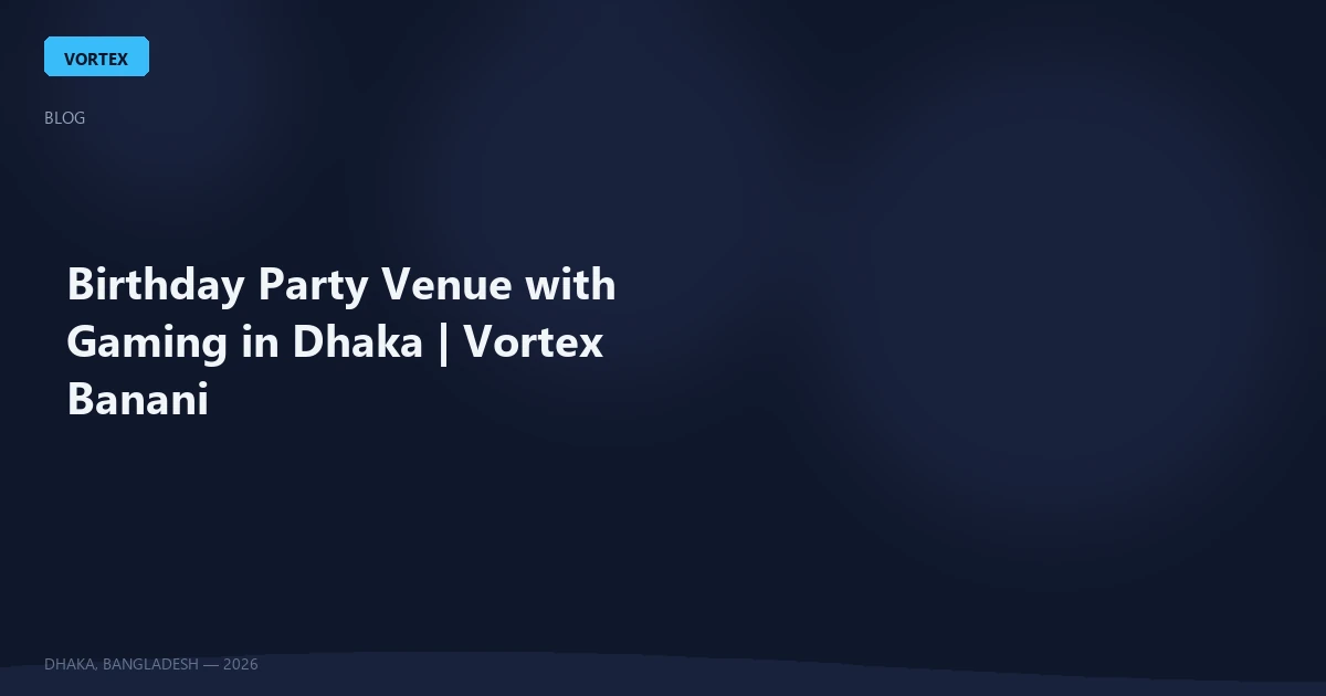 Birthday Party Venue with Gaming in Dhaka | Vortex Banani