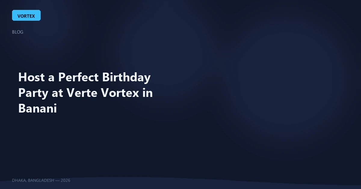 Host a Perfect Birthday Party at Verte Vortex in Banani