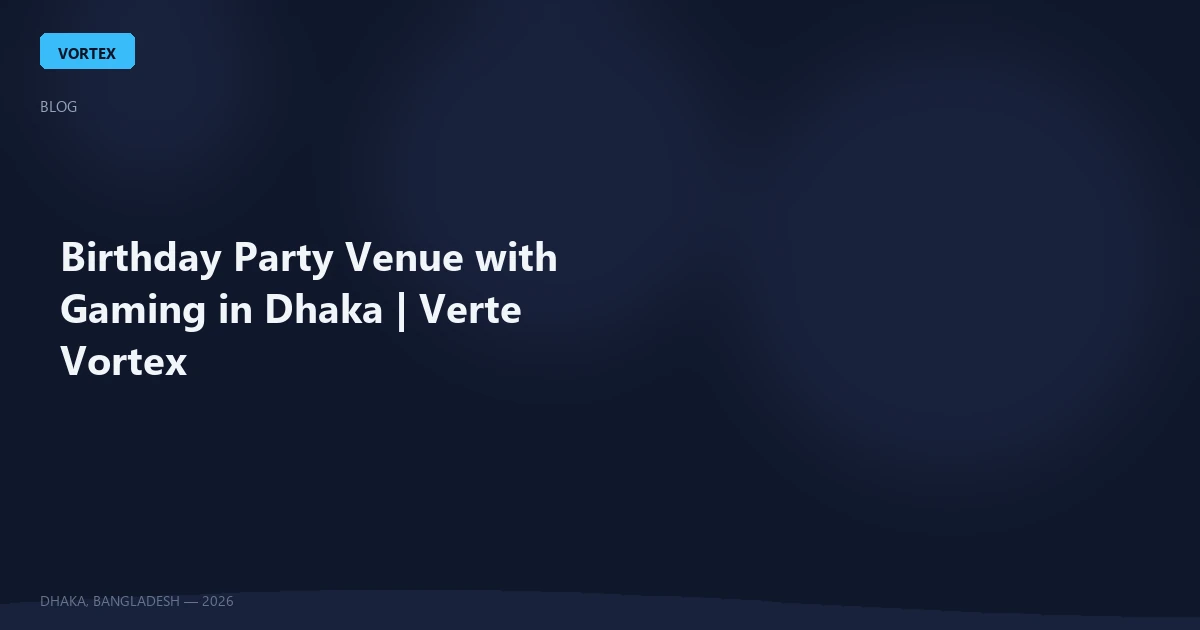 Birthday Party Venue with Gaming in Dhaka | Verte Vortex