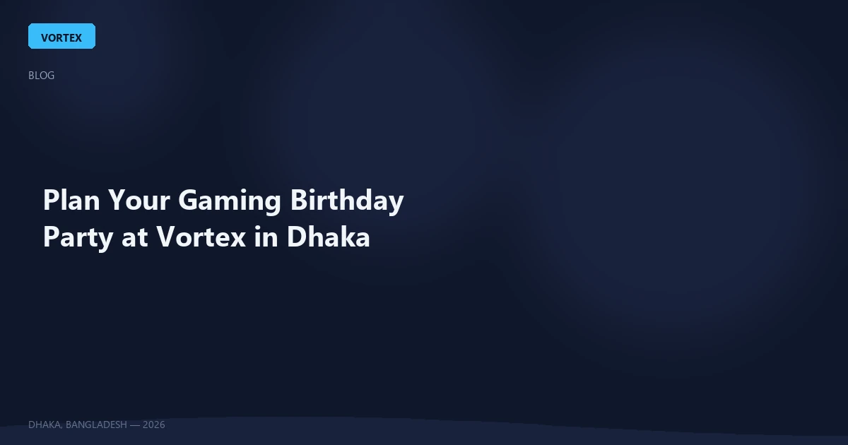 Plan Your Gaming Birthday Party at Vortex in Dhaka